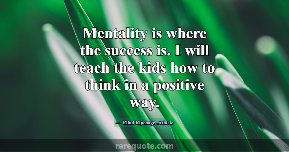 Mentality Is Where The Success Is. I Will Teach Th -eliud Kipchoge