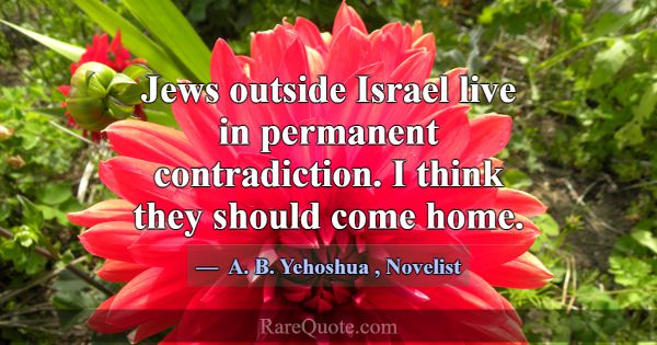 Jews outside Israel live in permanent contradictio... -A. B. Yehoshua