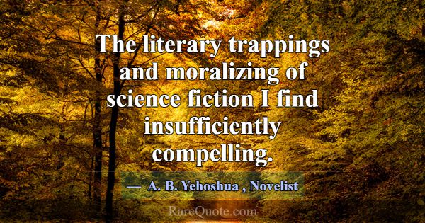 The literary trappings and moralizing of science f... -A. B. Yehoshua