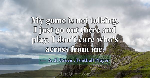 My game is not talking. I just go out there and pl... -A. J. Green