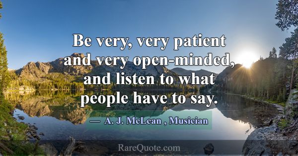 Be very, very patient and very open-minded, and li... -A. J. McLean