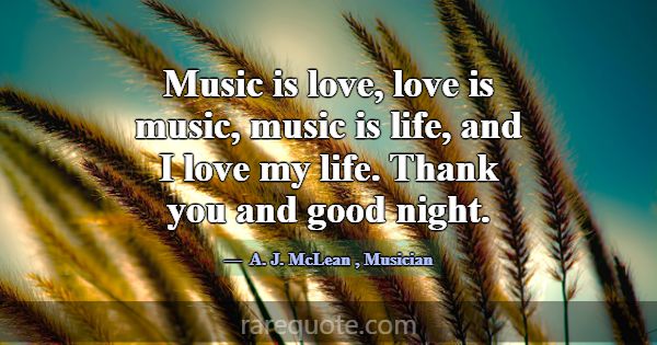 Music is love, love is music, music is life, and I... -A. J. McLean