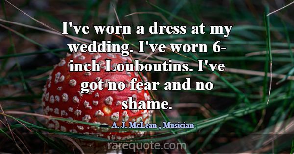 I've worn a dress at my wedding. I've worn 6-inch ... -A. J. McLean