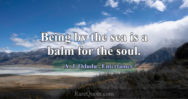 Being by the sea is a balm for the soul.... -A. J. Odudu