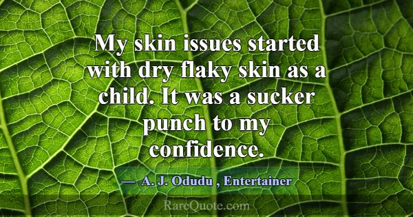 My skin issues started with dry flaky skin as a ch... -A. J. Odudu