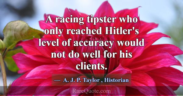 A racing tipster who only reached Hitler's level o... -A. J. P. Taylor