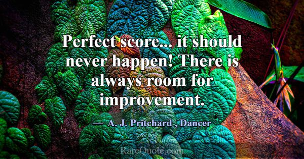 Perfect score... it should never happen! There is ... -A. J. Pritchard