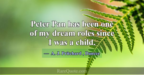 Peter Pan has been one of my dream roles since I w... -A. J. Pritchard