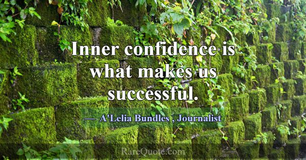 Inner confidence is what makes us successful.... -A\'Lelia Bundles
