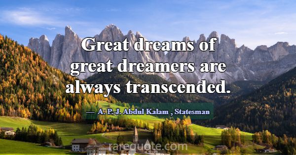 Great dreams of great dreamers are always transcen... -A. P. J. Abdul Kalam
