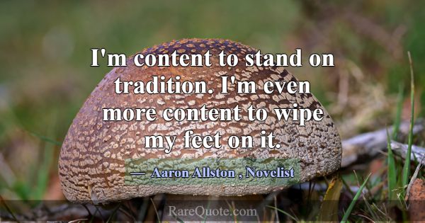 I'm content to stand on tradition. I'm even more c... -Aaron Allston