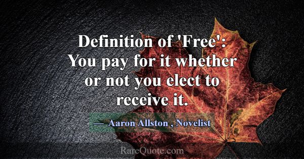 Definition of 'Free': You pay for it whether or no... -Aaron Allston