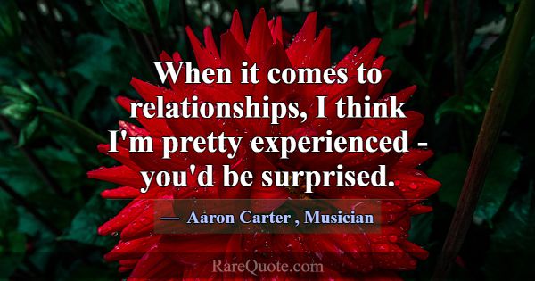 When it comes to relationships, I think I'm pretty... -Aaron Carter
