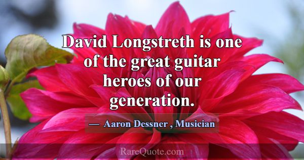 David Longstreth is one of the great guitar heroes... -Aaron Dessner