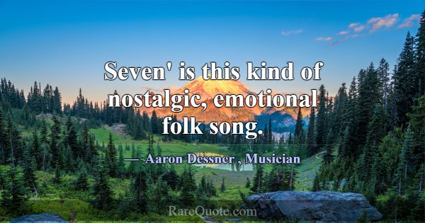Seven' is this kind of nostalgic, emotional folk s... -Aaron Dessner
