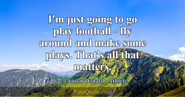 I'm just going to go play football - fly around an... -Aaron Donald