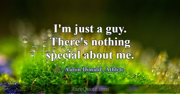 I'm just a guy. There's nothing special about me.... -Aaron Donald