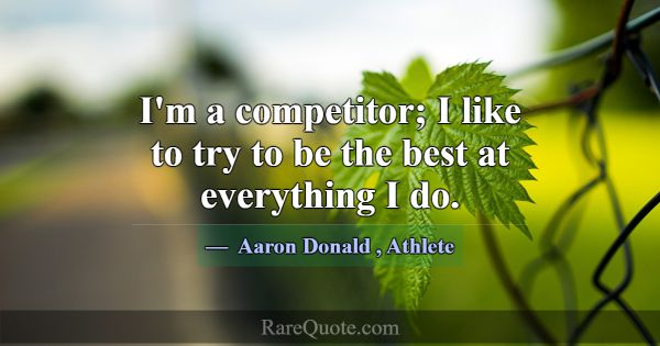I'm a competitor; I like to try to be the best at ... -Aaron Donald