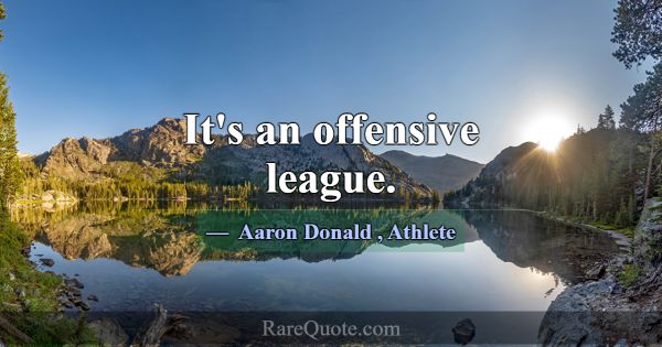 It's an offensive league.... -Aaron Donald