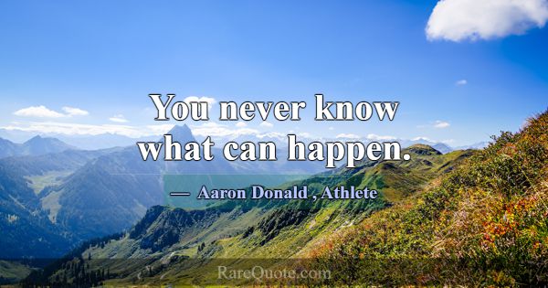 You never know what can happen.... -Aaron Donald