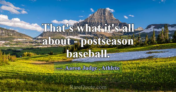That's what it's all about - postseason baseball.... -Aaron Judge