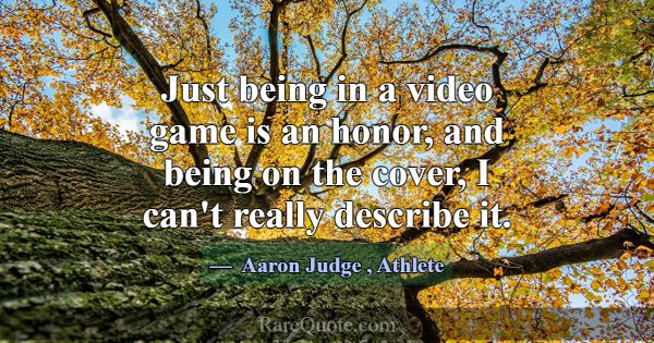 Just being in a video game is an honor, and being ... -Aaron Judge