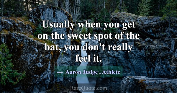 Usually when you get on the sweet spot of the bat,... -Aaron Judge