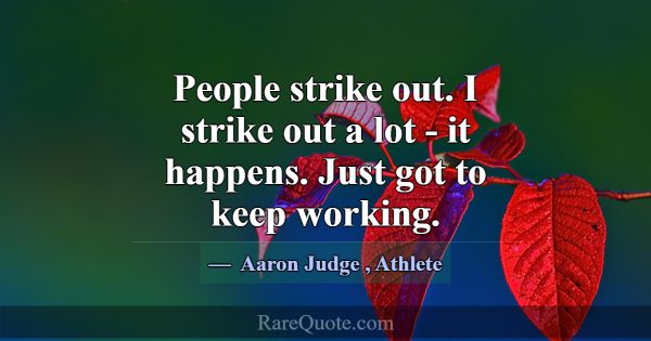 People strike out. I strike out a lot - it happens... -Aaron Judge