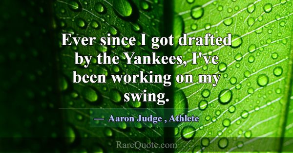 Ever since I got drafted by the Yankees, I've been... -Aaron Judge