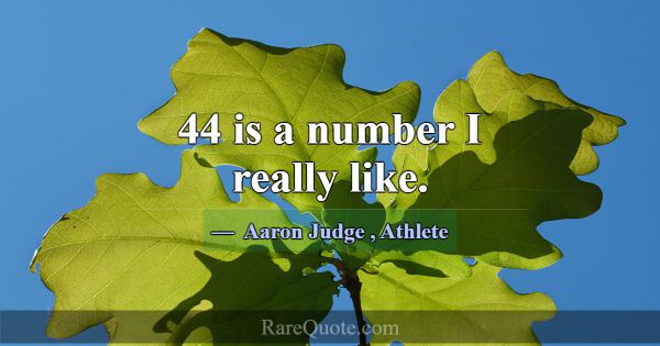 44 is a number I really like.... -Aaron Judge