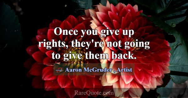 Once you give up rights, they're not going to give... -Aaron McGruder