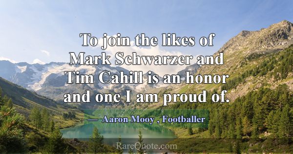 To join the likes of Mark Schwarzer and Tim Cahill... -Aaron Mooy