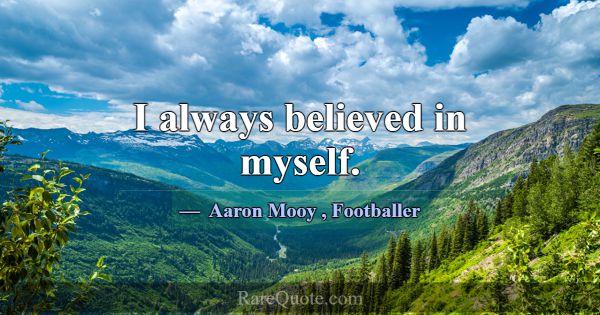 I always believed in myself.... -Aaron Mooy