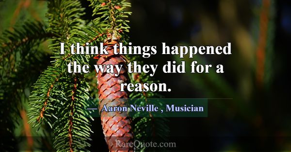 I think things happened the way they did for a rea... -Aaron Neville