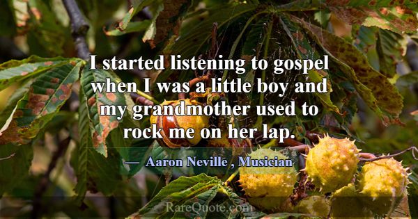 I started listening to gospel when I was a little ... -Aaron Neville