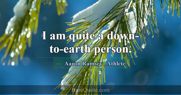 I am quite a down-to-earth person.... -Aaron Ramsey