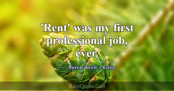 'Rent' was my first professional job, ever.... -Aaron Tveit