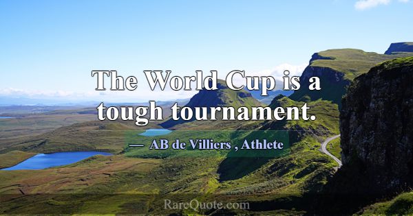 The World Cup is a tough tournament.... -AB de Villiers