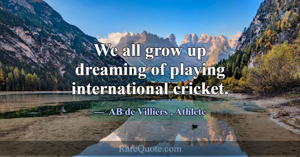 We all grow up dreaming of playing international c... -AB de Villiers