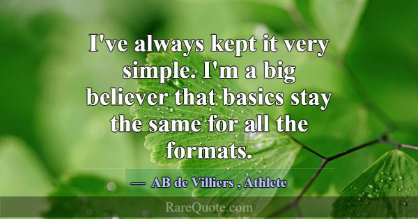 I've always kept it very simple. I'm a big believe... -AB de Villiers