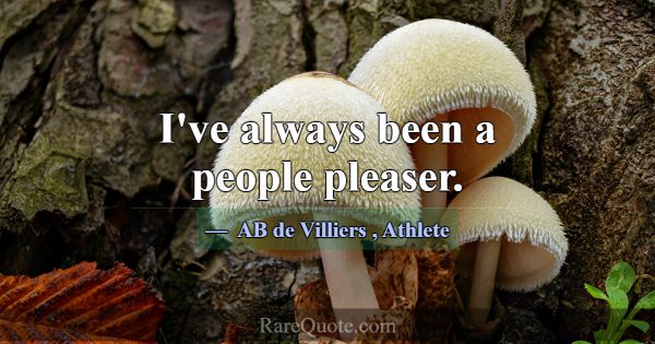 I've always been a people pleaser.... -AB de Villiers