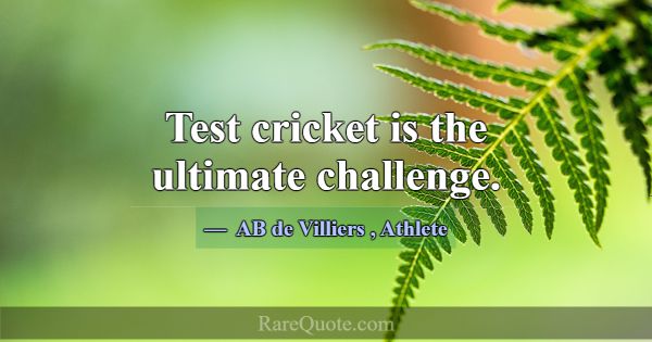 Test cricket is the ultimate challenge.... -AB de Villiers