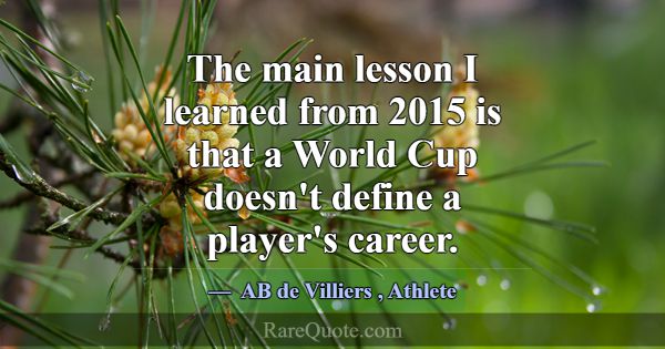 The main lesson I learned from 2015 is that a Worl... -AB de Villiers