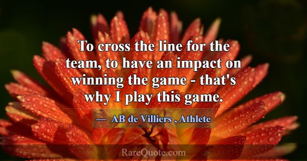 To cross the line for the team, to have an impact ... -AB de Villiers