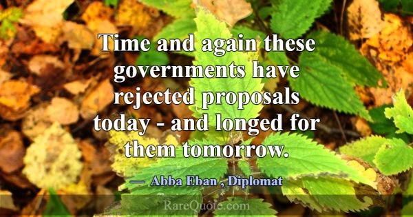 Time and again these governments have rejected pro... -Abba Eban