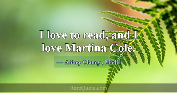 I love to read, and I love Martina Cole.... -Abbey Clancy