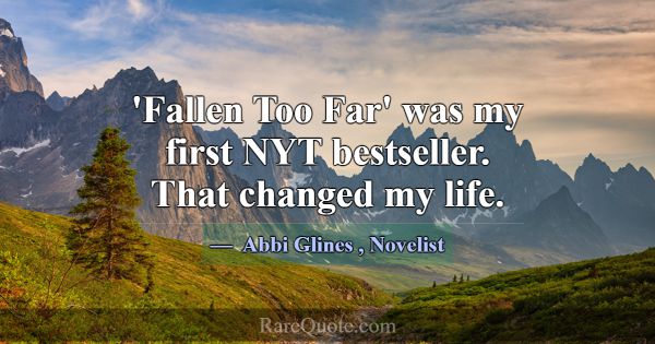 'Fallen Too Far' was my first NYT bestseller. That... -Abbi Glines