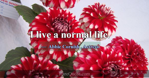 I live a normal life.... -Abbie Cornish