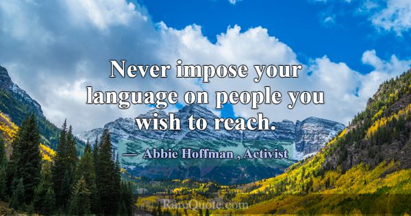 Never impose your language on people you wish to r... -Abbie Hoffman