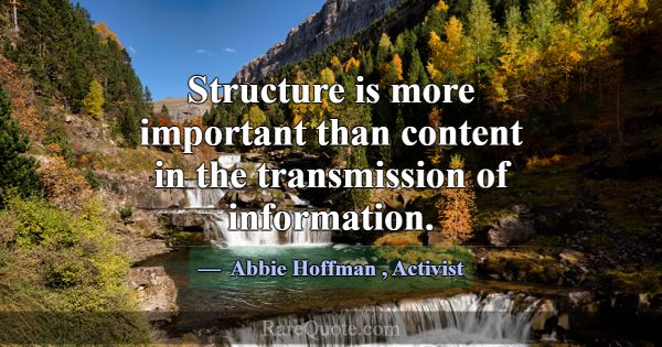 Structure is more important than content in the tr... -Abbie Hoffman